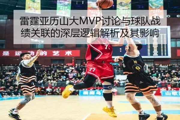 雷霆亚历山大MVP讨论与球队战绩关联的深层逻辑解析及其影响